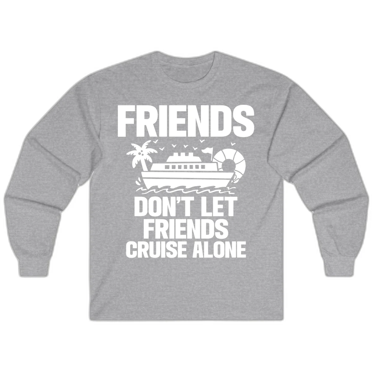 Friends Don't Let Friends Cruise Alone Long Sleeve in Sport Grey
