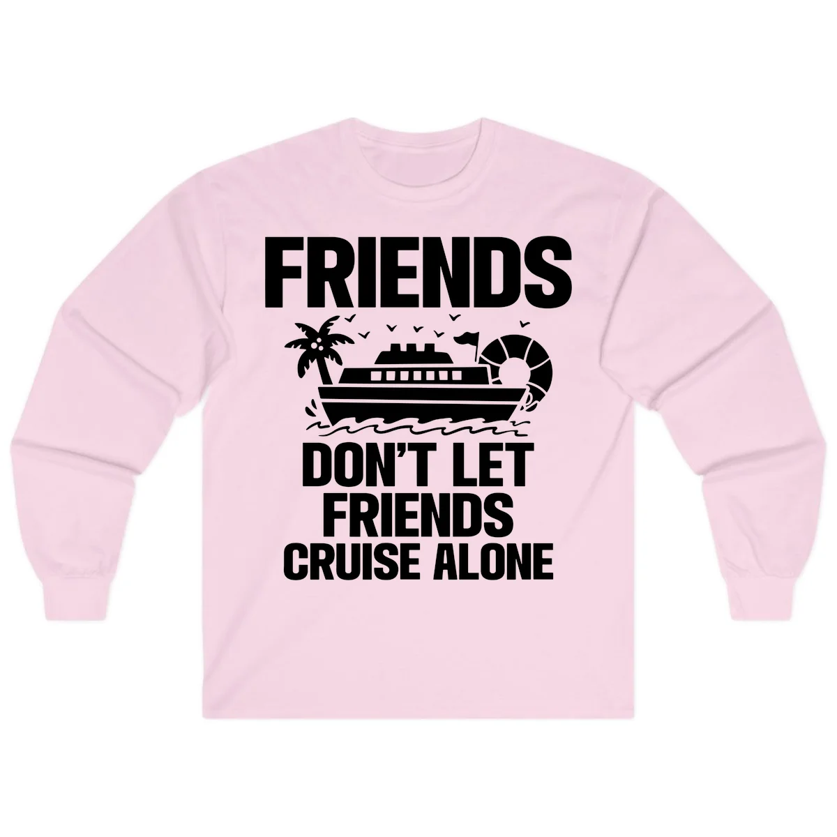 Friends Don't Let Friends Cruise Alone Long Sleeve in Light Pink
