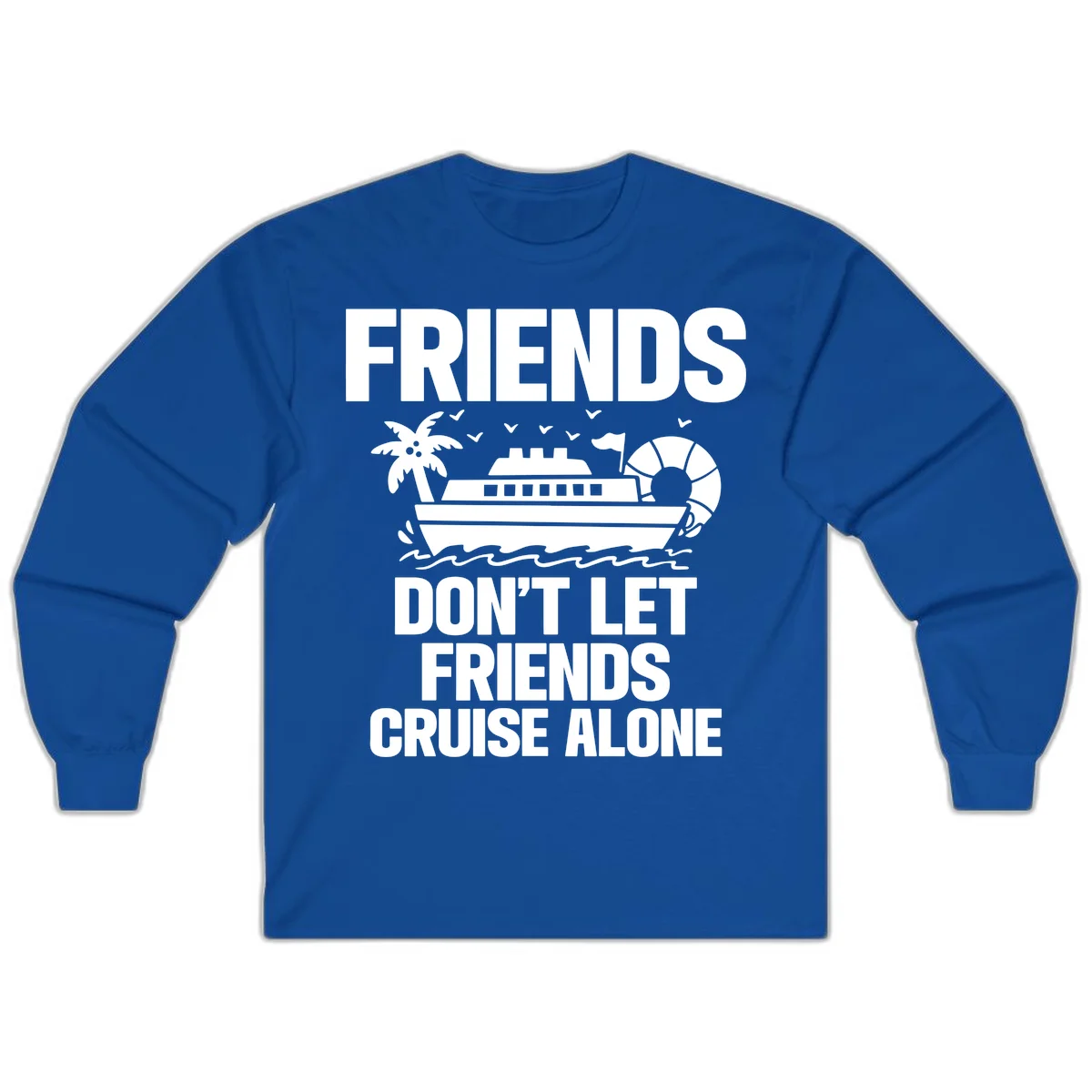 Friends Don't Let Friends Cruise Alone Long Sleeve in Royal