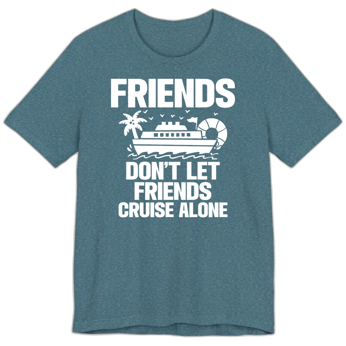 Friends Don't Let Friends Cruise Alone Premium T-Shirt in Heather Deep Teal