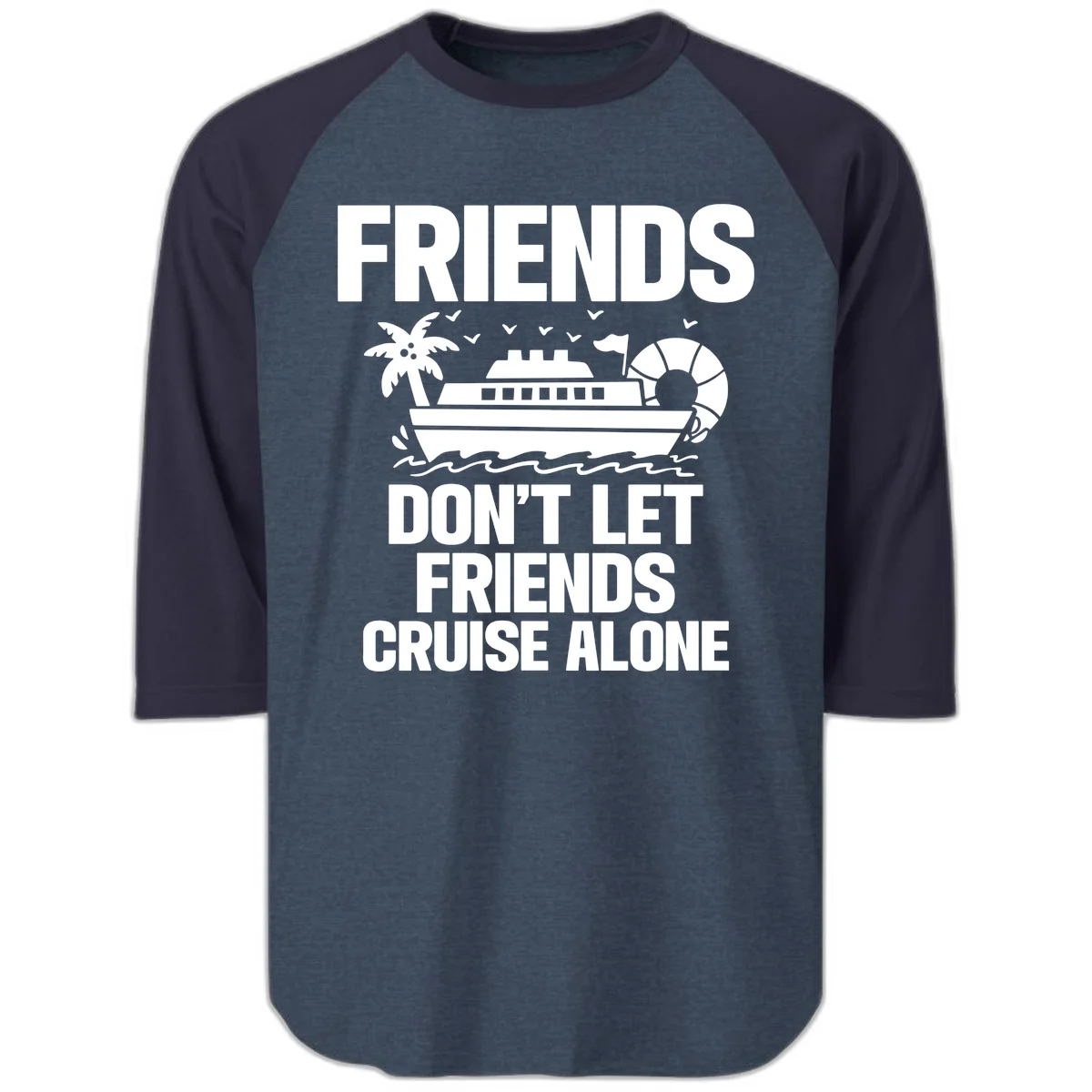 Friends Don't Let Friends Cruise Alone Raglan 3/4 in Heather Denim Navy