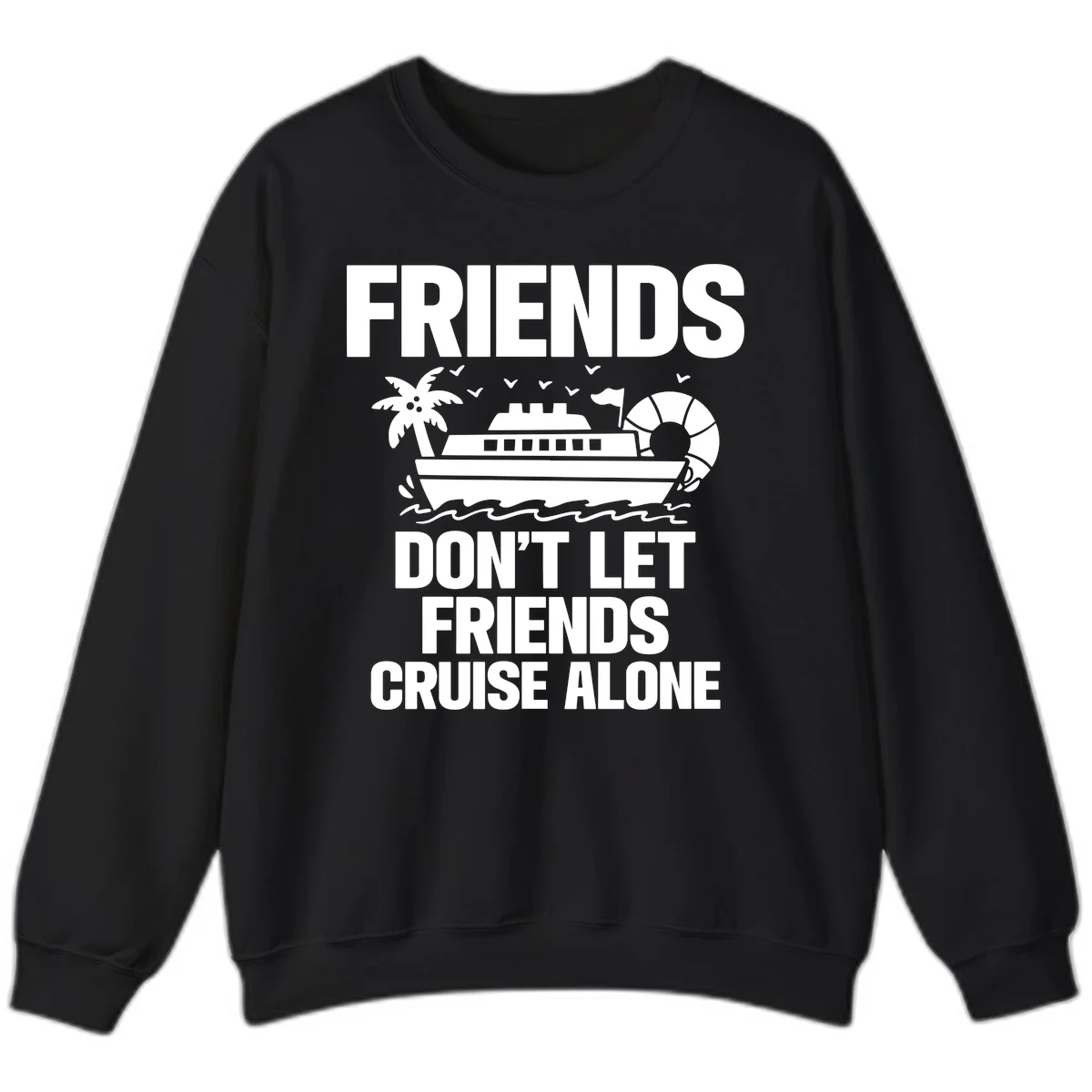 Friends Don't Let Friends Cruise Alone Sweatshirt in Black