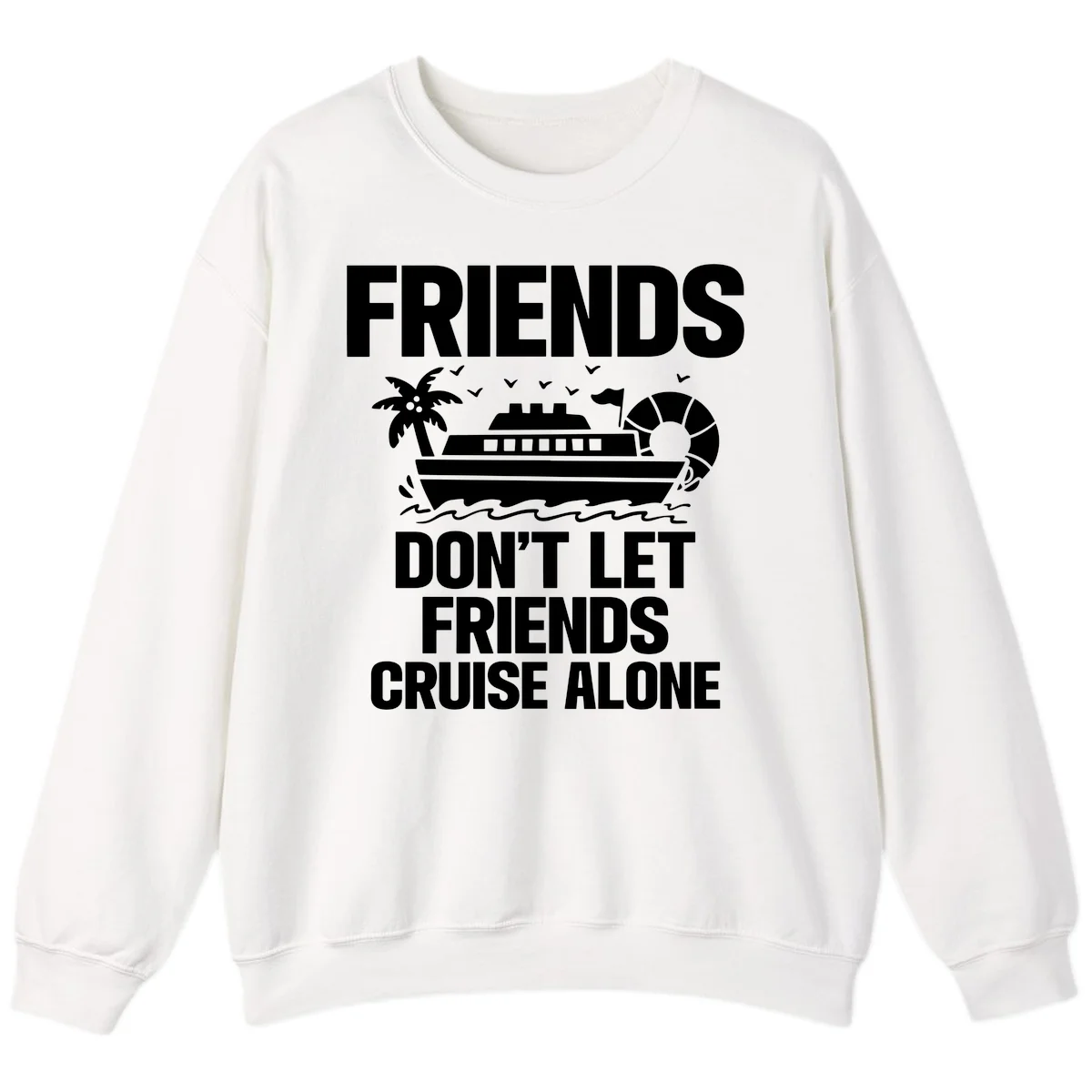Friends Don't Let Friends Cruise Alone Sweatshirt in White