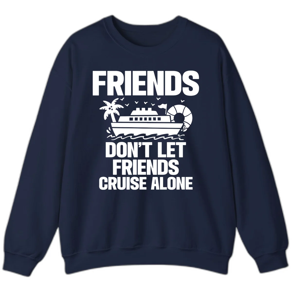Friends Don't Let Friends Cruise Alone Sweatshirt in Navy