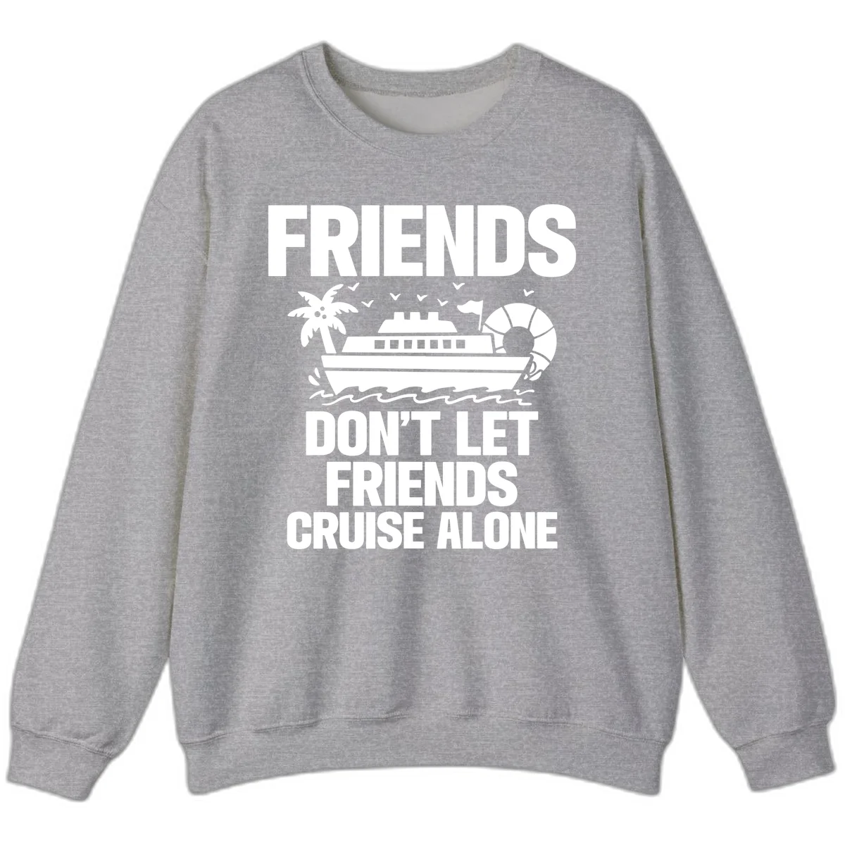 Friends Don't Let Friends Cruise Alone Sweatshirt in Sport Grey
