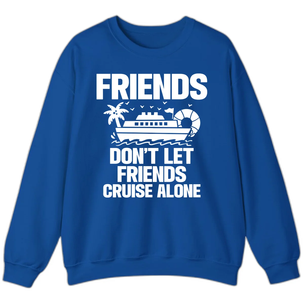 Friends Don't Let Friends Cruise Alone Sweatshirt in Royal