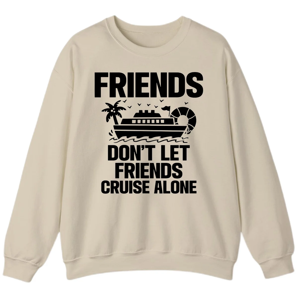 Friends Don't Let Friends Cruise Alone Sweatshirt in Sand