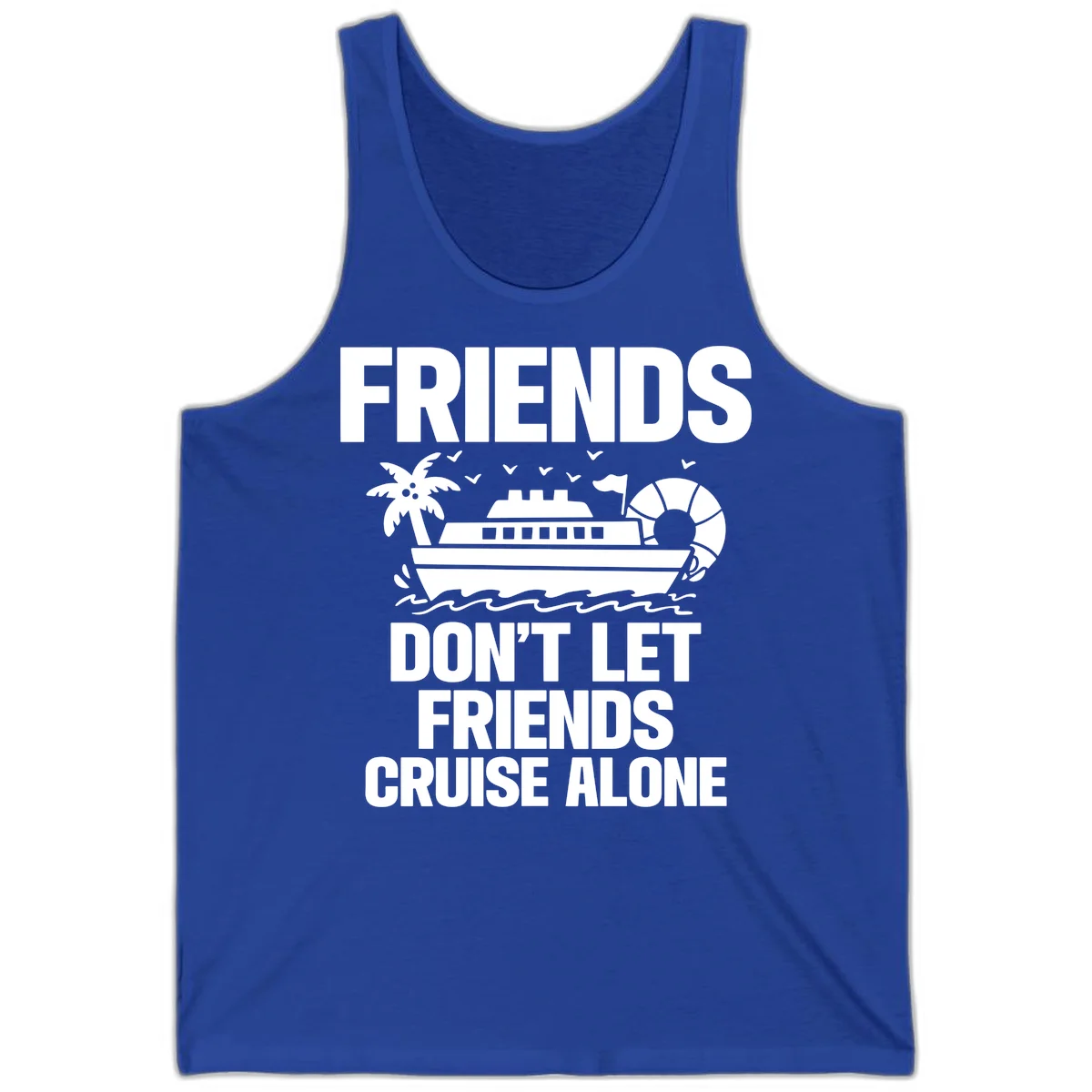 Friends Don't Let Friends Cruise Alone Tank in True Royal