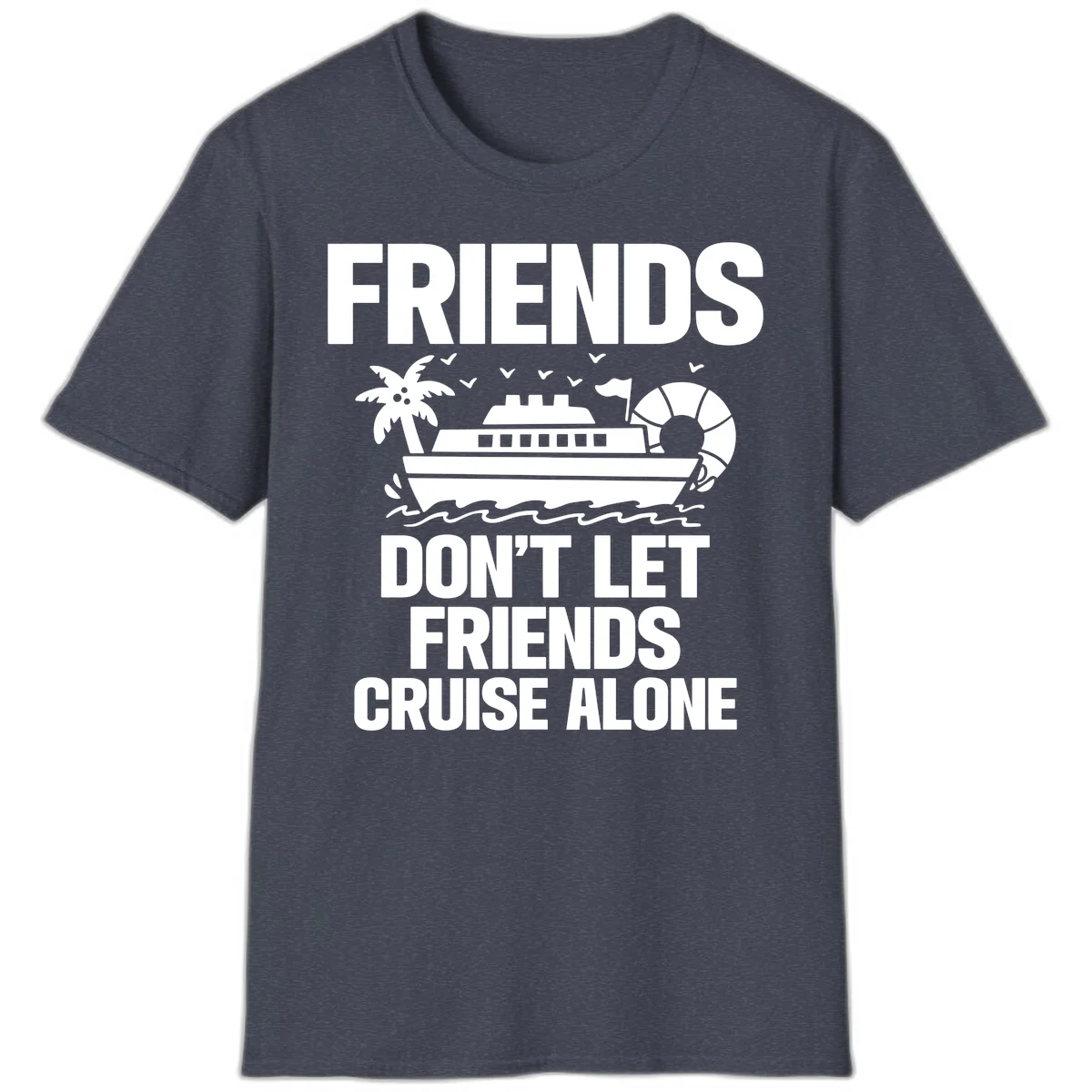 Friends Don't Let Friends Cruise Alone T-Shirt in Heather Navy