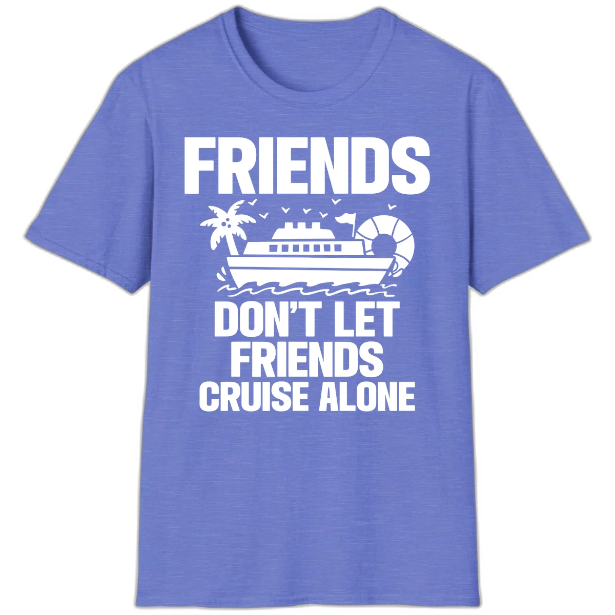 Friends Don't Let Friends Cruise Alone T-Shirt in Heather Royal
