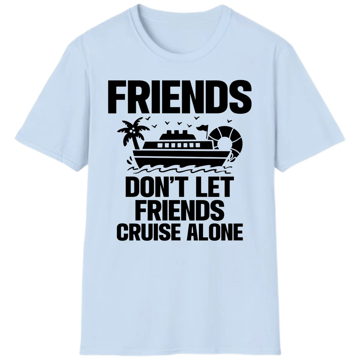 Friends Don't Let Friends Cruise Alone T-Shirt in Light Blue