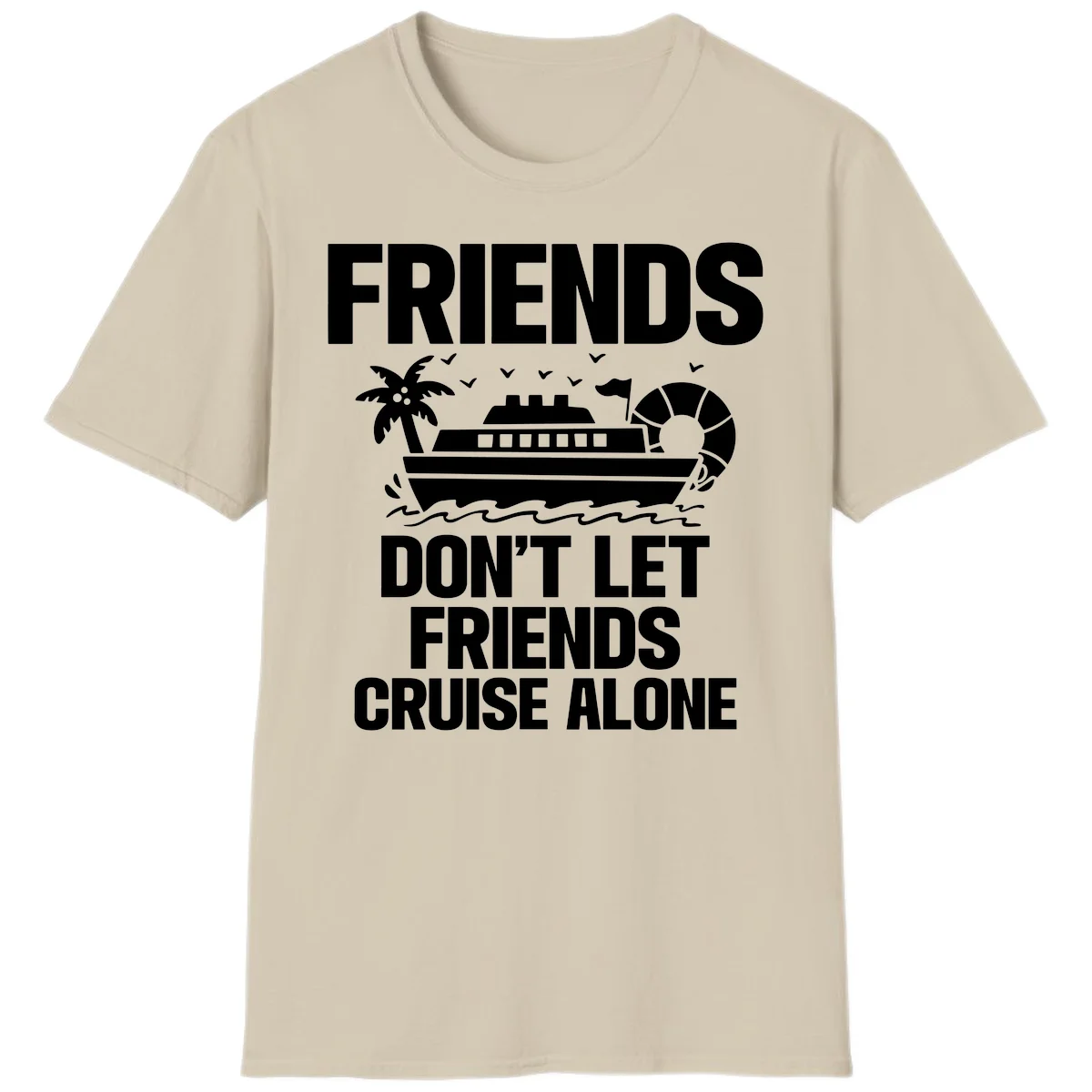 Friends Don't Let Friends Cruise Alone T-Shirt in Sand