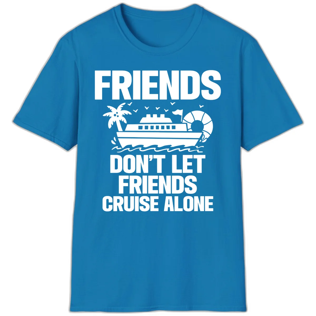 Friends Don't Let Friends Cruise Alone T-Shirt in Sapphire