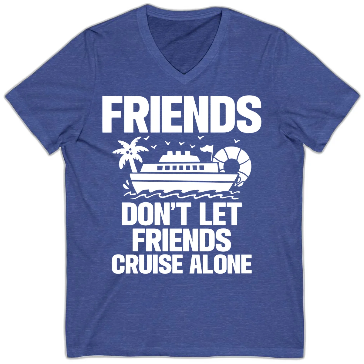 Friends Don't Let Friends Cruise Alone V-Neck in Heather True Royal