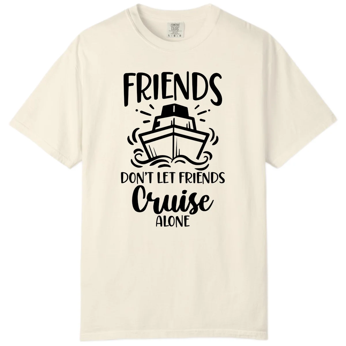 Friends Don't Let Friends Cruise Alone Comfort Color in Ivory