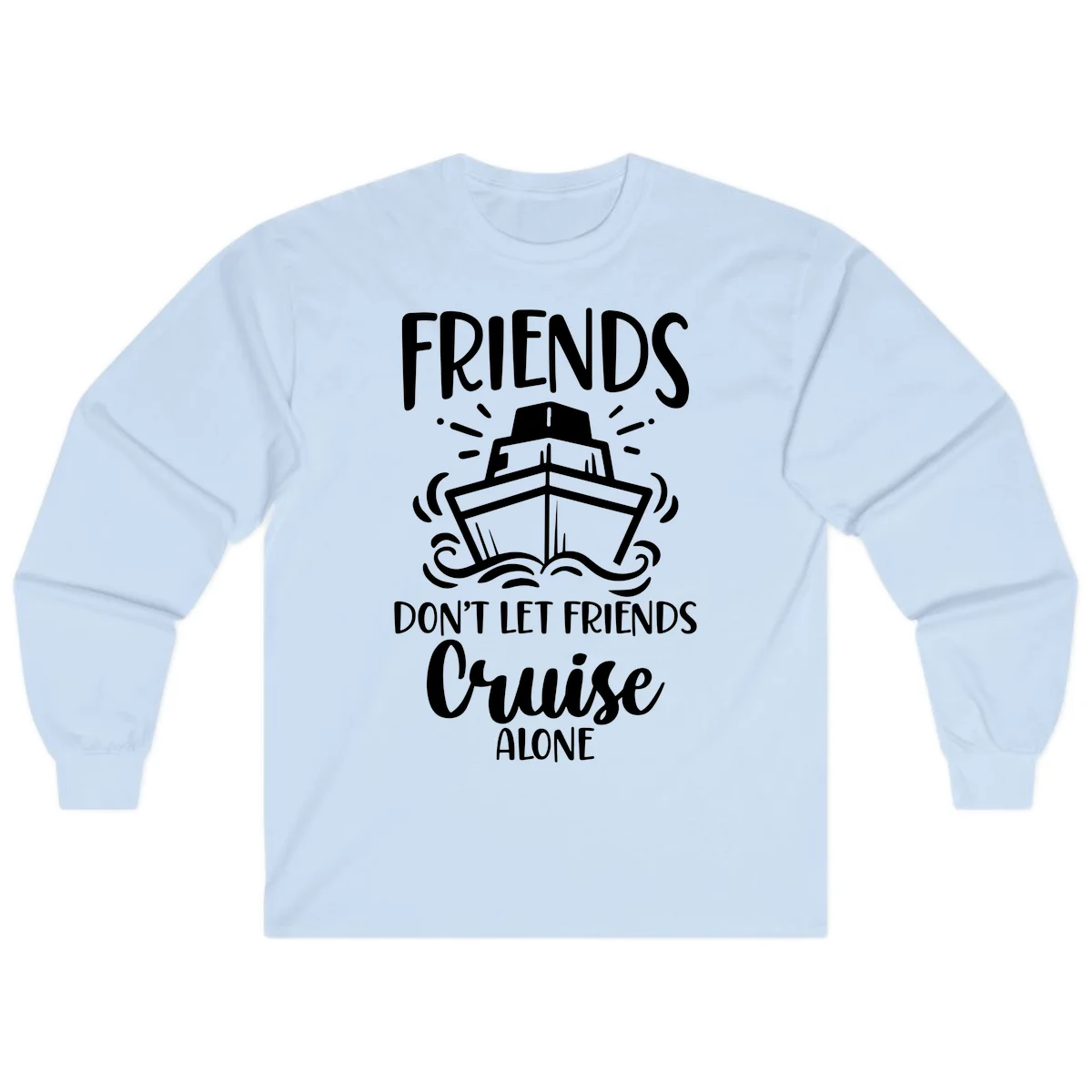 Friends Don't Let Friends Cruise Alone Long Sleeve in Light Blue