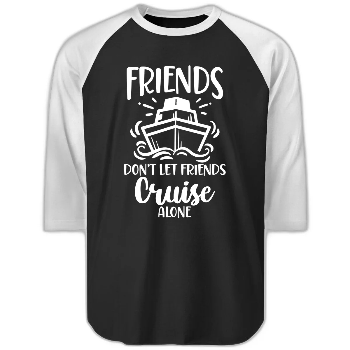 Friends Don't Let Friends Cruise Alone Raglan 3/4 in Black White