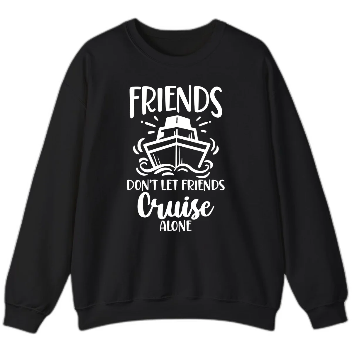 Friends Don't Let Friends Cruise Alone Sweatshirt in Black