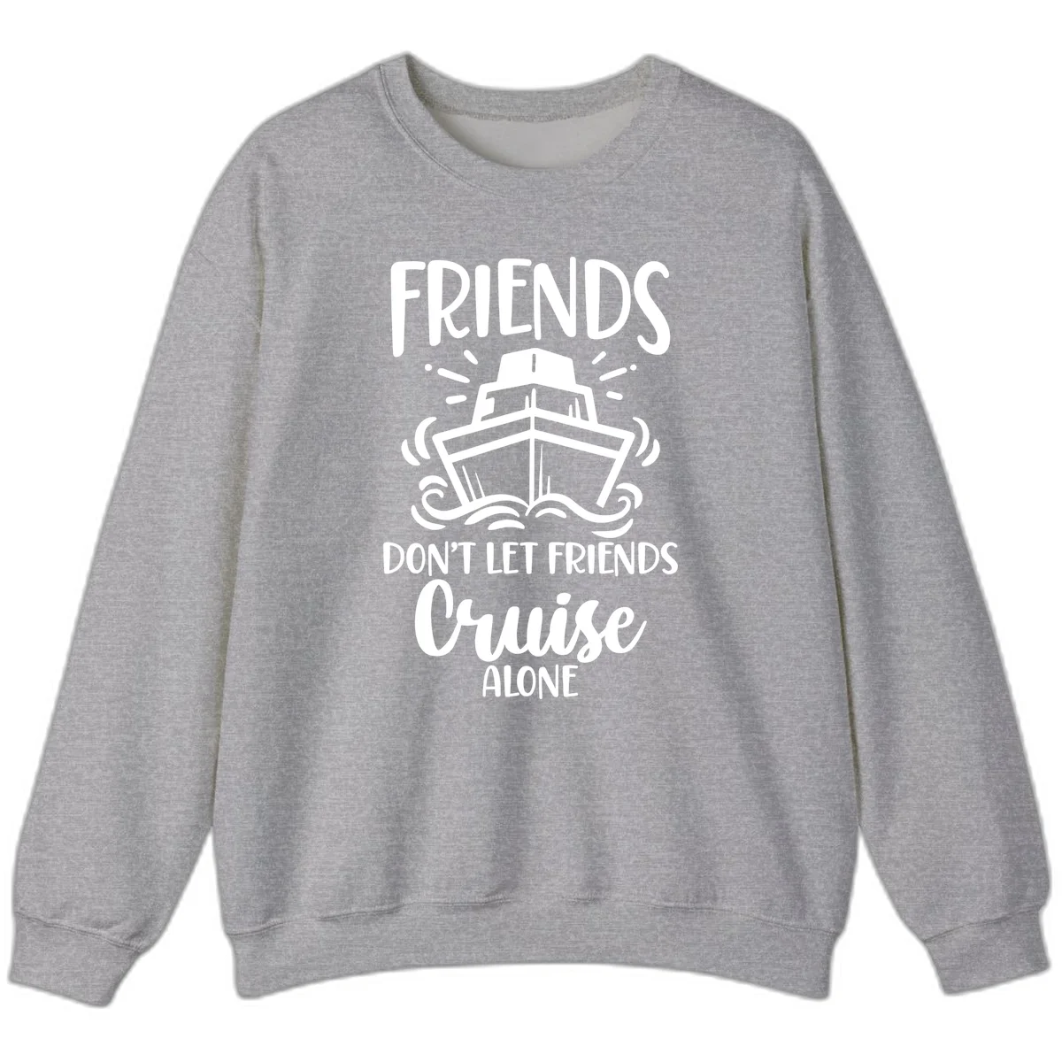 Friends Don't Let Friends Cruise Alone Sweatshirt in Sport Grey