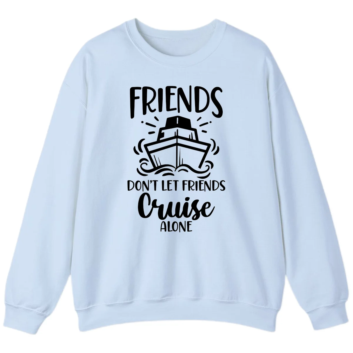 Friends Don't Let Friends Cruise Alone Sweatshirt in Light Blue