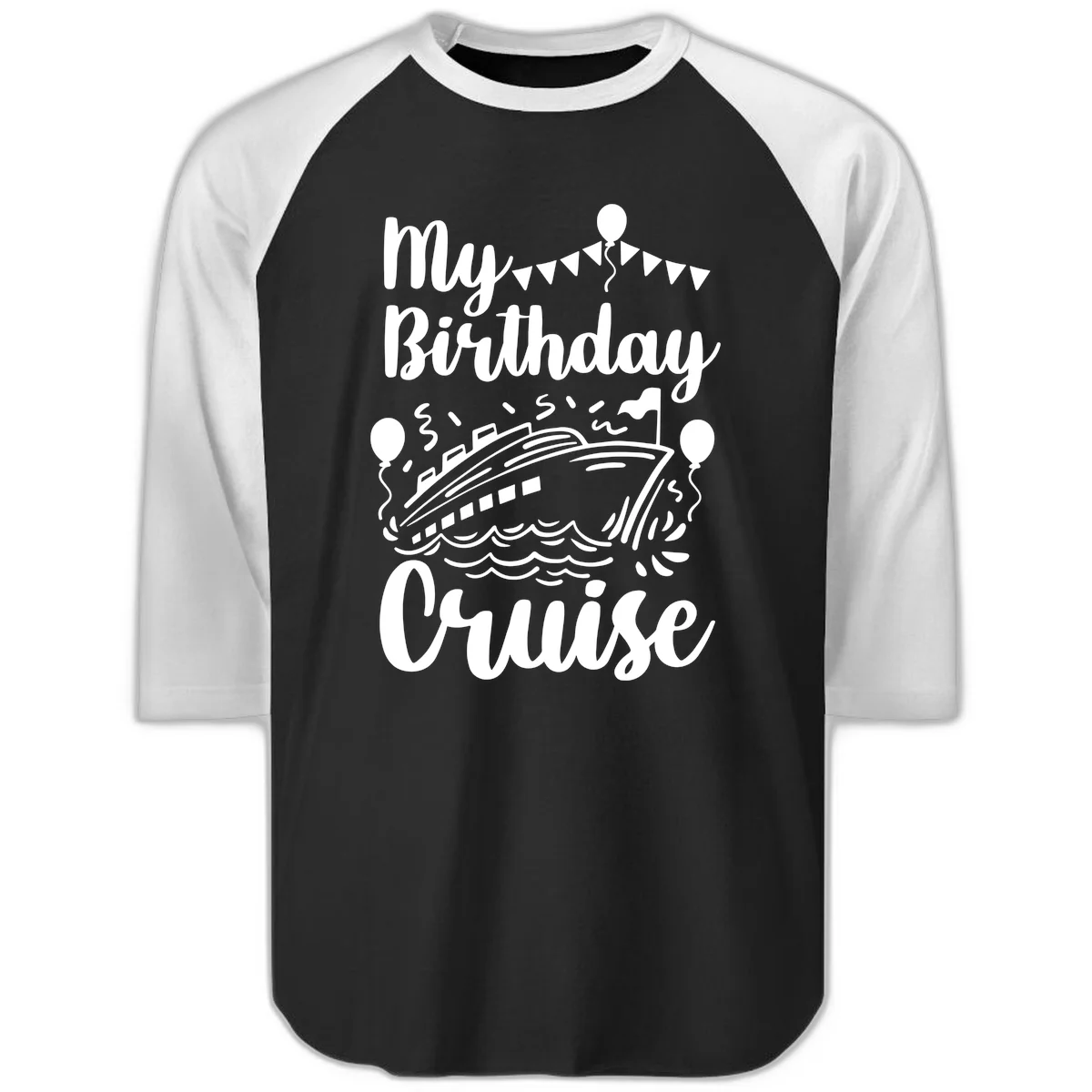 My Birthday Cruise Raglan 3/4 Sleeve Tee for Casual Fun in Black White