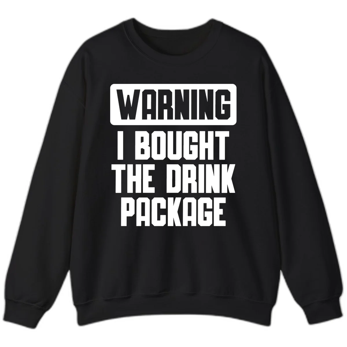 Warning I Bought The Drink Package Sweatshirt in Black