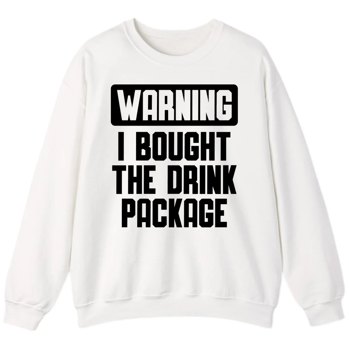 Warning I Bought The Drink Package Sweatshirt in White