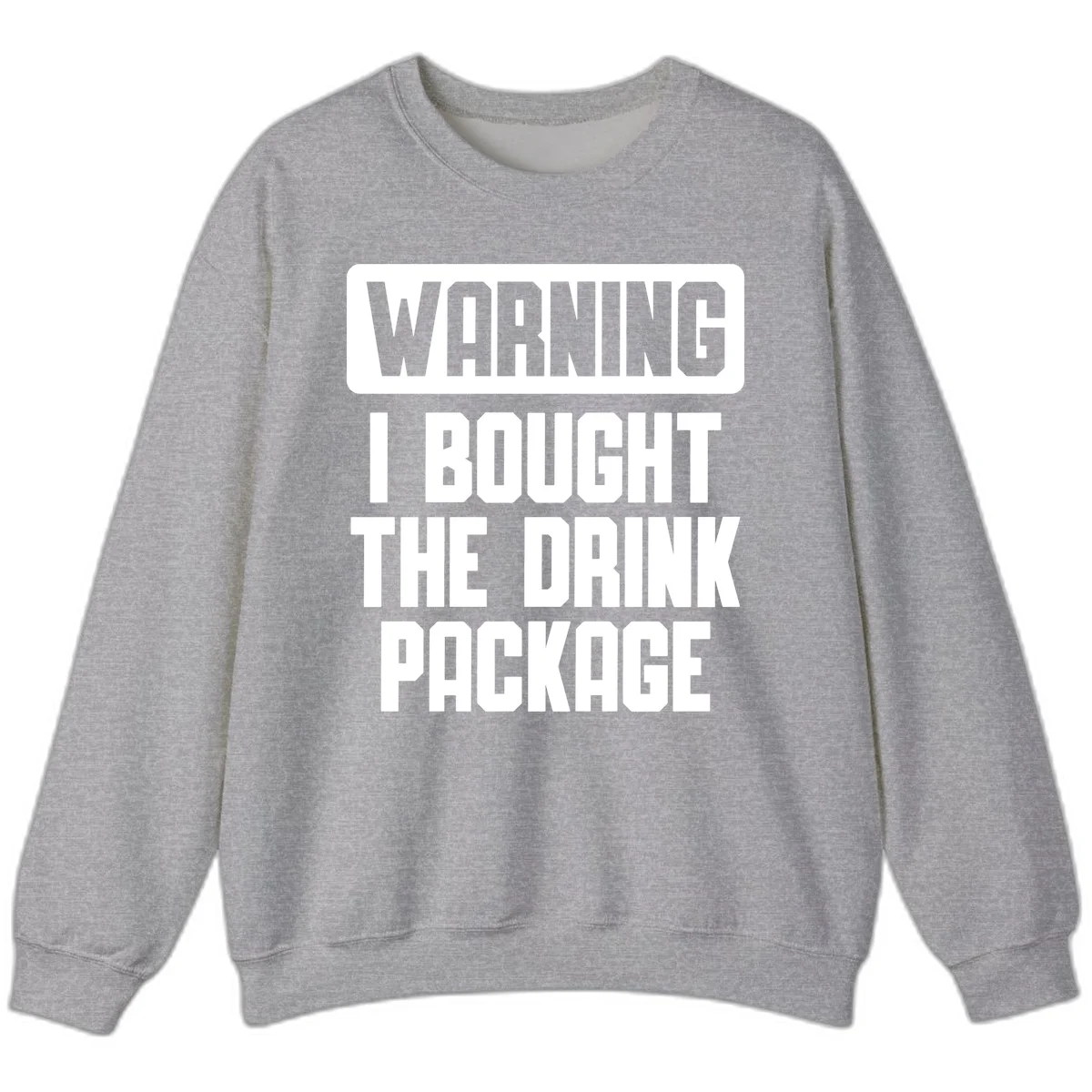 Warning I Bought The Drink Package Sweatshirt in Sport Grey