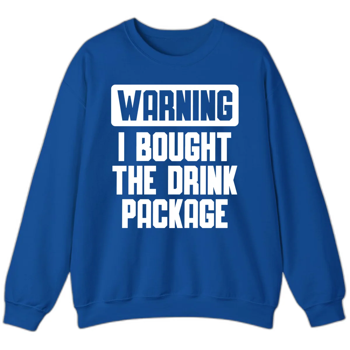 Warning I Bought The Drink Package Sweatshirt in Royal