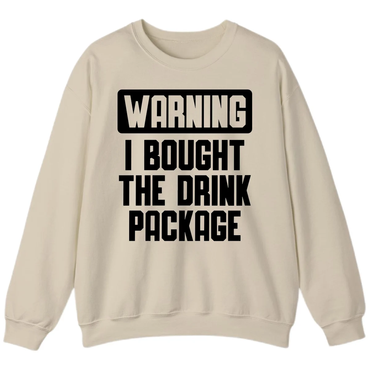 Warning I Bought The Drink Package Sweatshirt in Sand