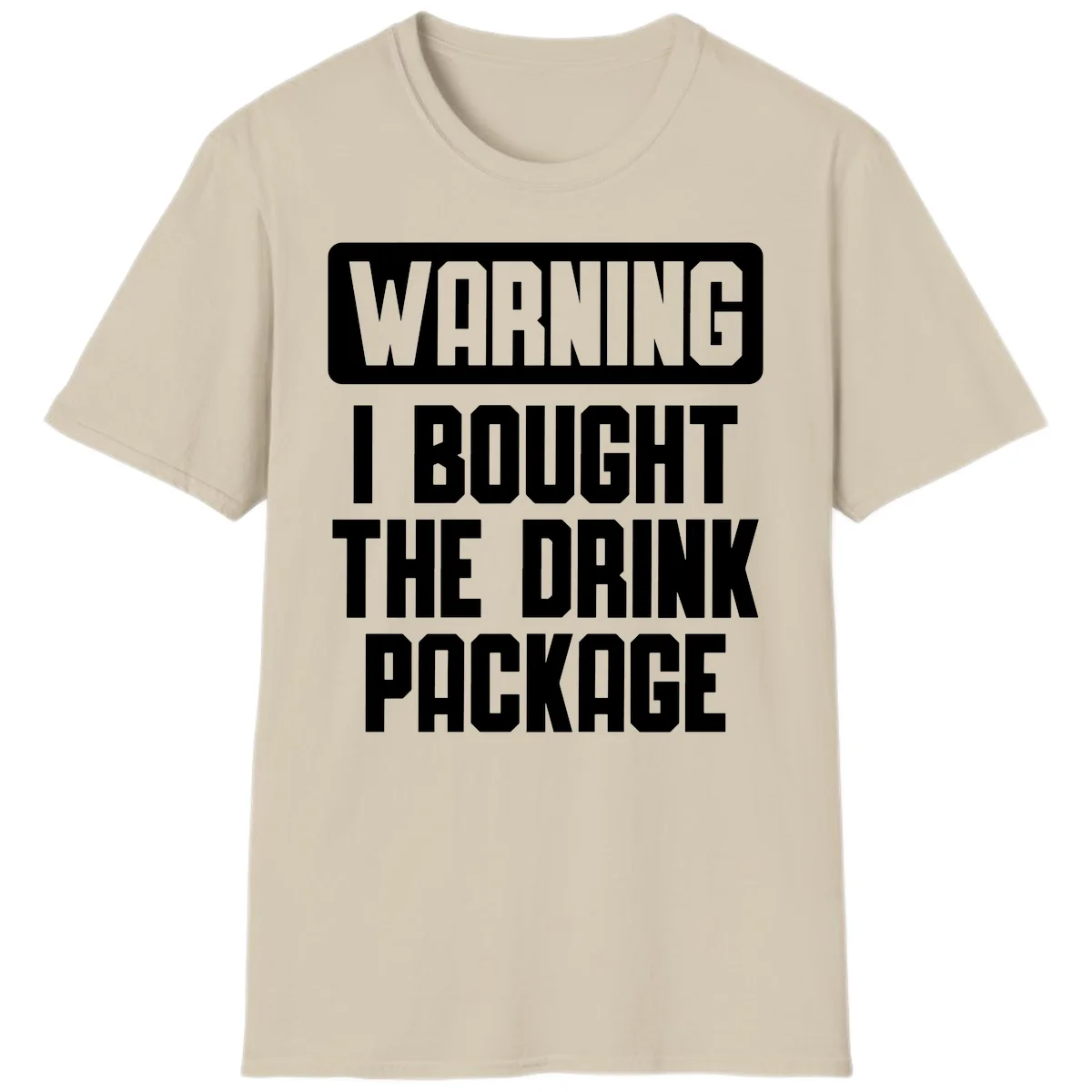 Warning I Bought The Drink Package T-Shirt in Sand