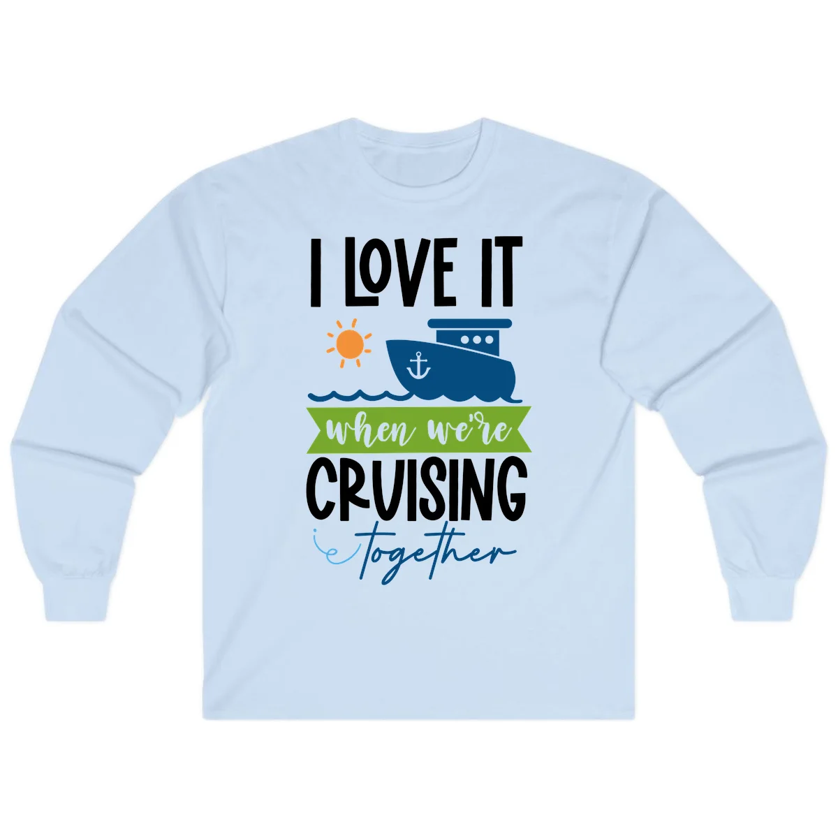 I Love It When We're Cruising Together Long Sleeve in Light Blue
