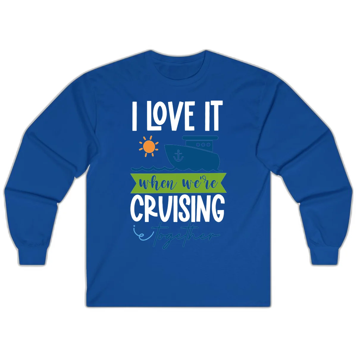 I Love It When We're Cruising Together Long Sleeve in Royal