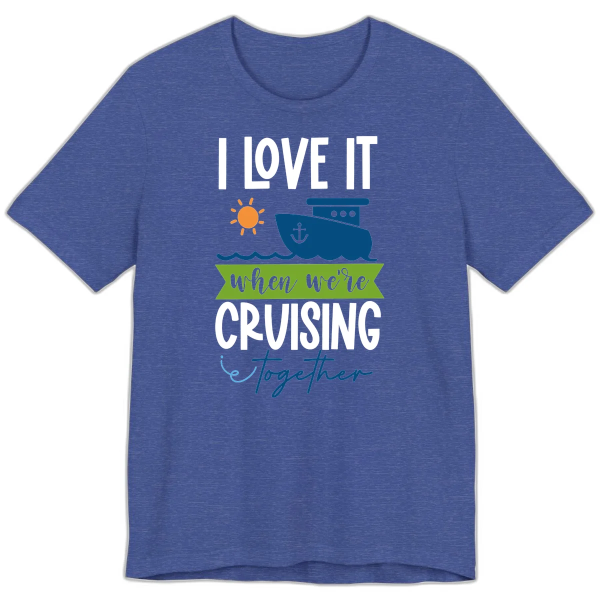 I Love It When We're Cruising Together Premium T-Shirt in Heather True Royal