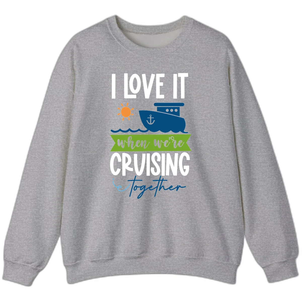 I Love It When We're Cruising Together Sweatshirt in Sport Grey