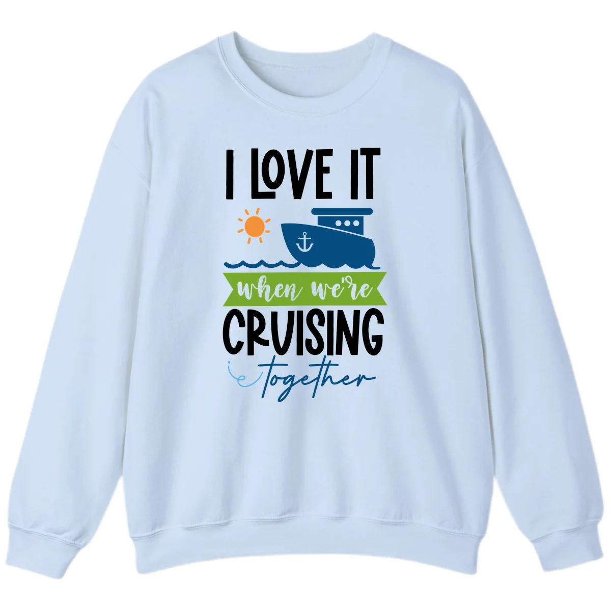 I Love It When We're Cruising Together Sweatshirt in Light Blue