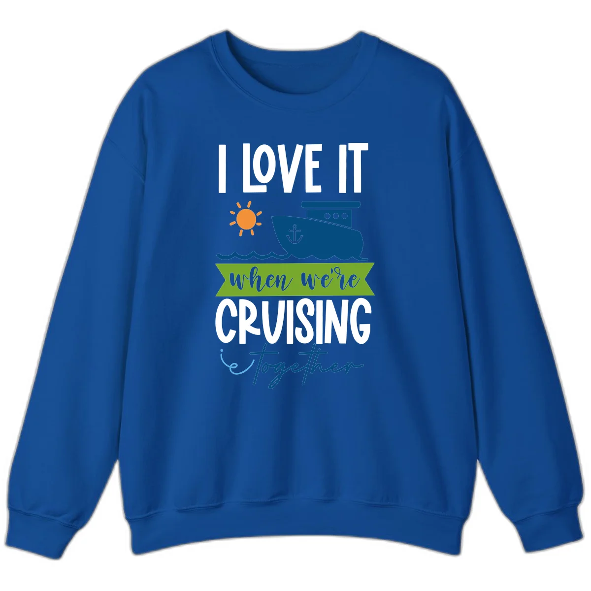 I Love It When We're Cruising Together Sweatshirt in Royal