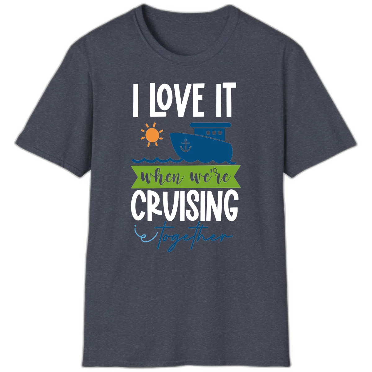 I Love It When We're Cruising Together T-Shirt in Heather Navy