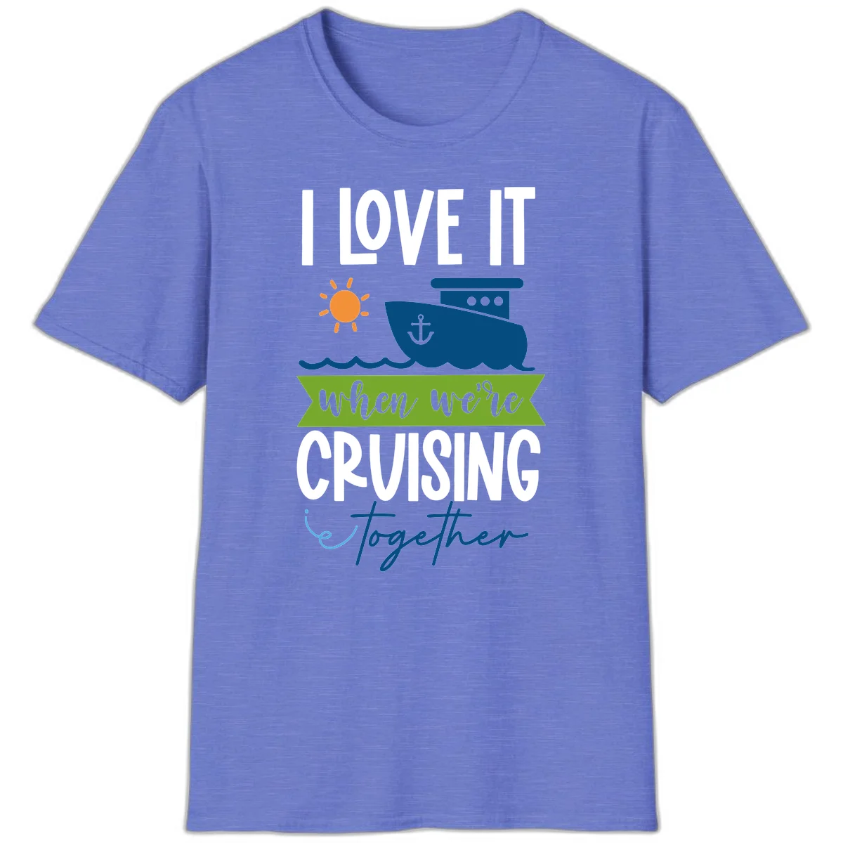 I Love It When We're Cruising Together T-Shirt in Heather Royal