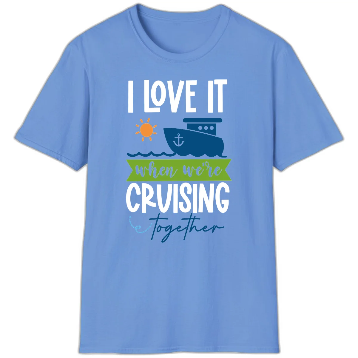 I Love It When We're Cruising Together T-Shirt in Carolina Blue