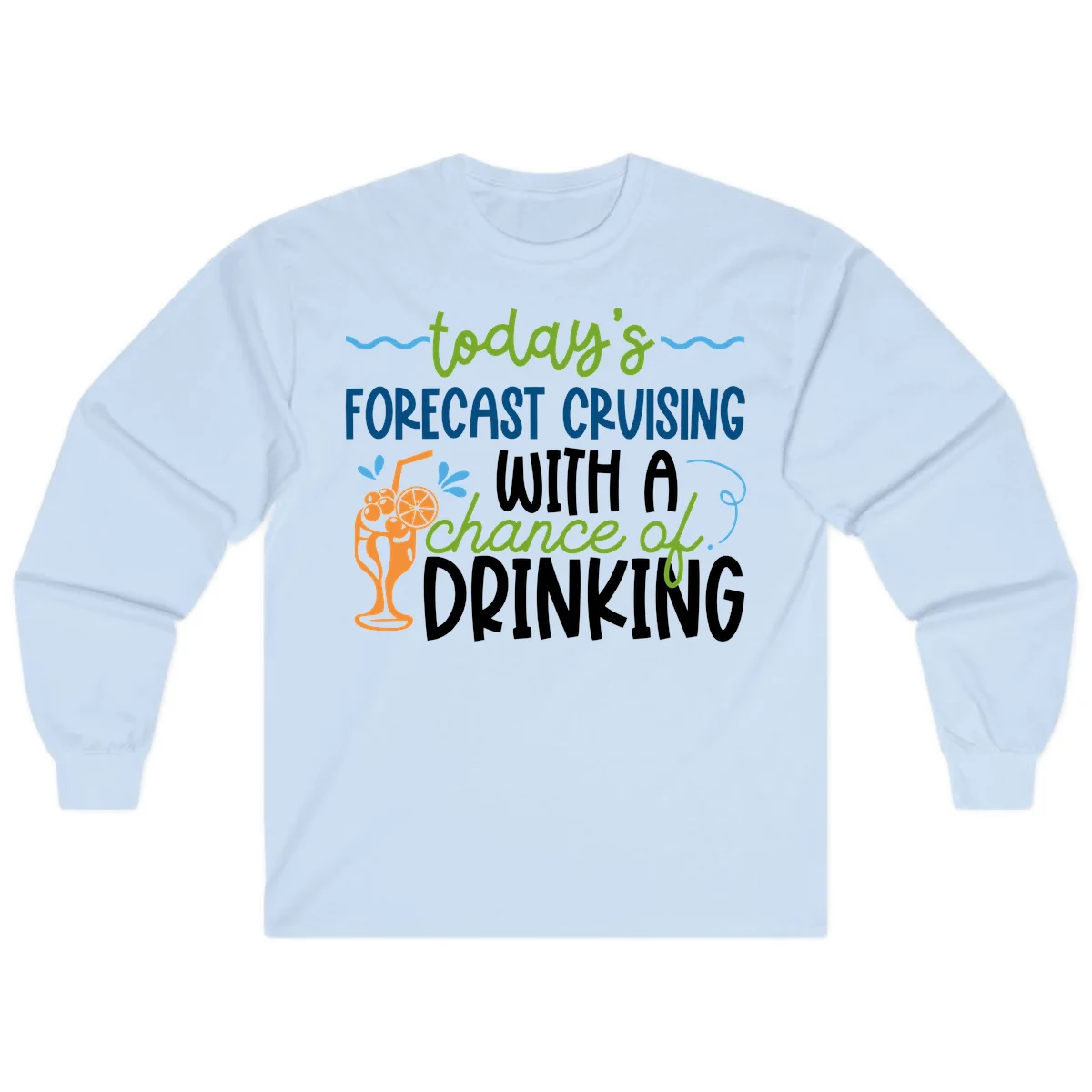 Today's Forecast Cruising With A Chance Of Drinking Long Sleeve in Light Blue