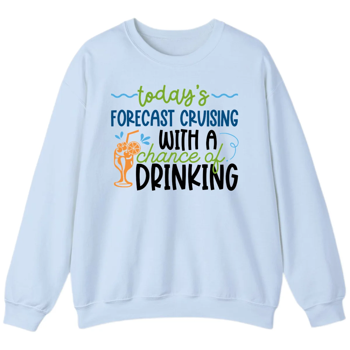 Today's Forecast Cruising With A Chance Of Drinking Sweatshirt in Light Blue