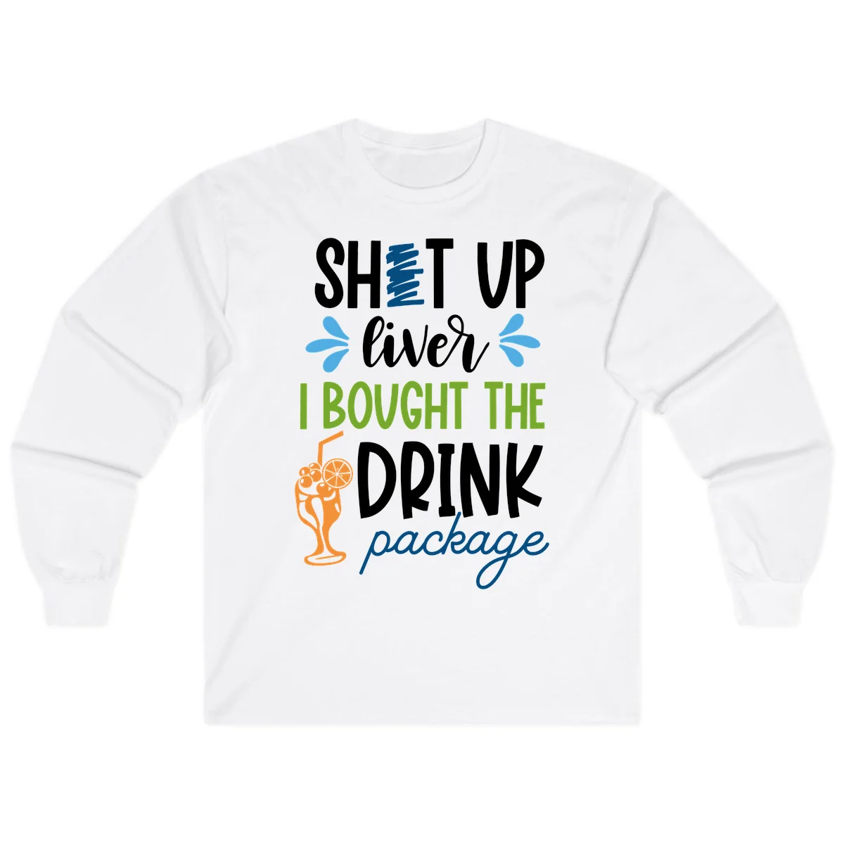 Shut Up Liver I Bought The Drink Package Long Sleeve in White