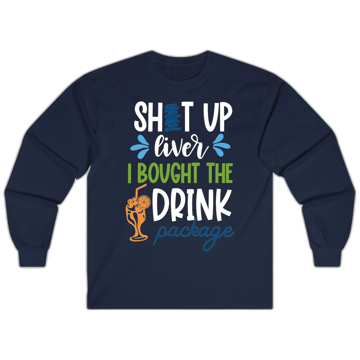 Shut Up Liver I Bought The Drink Package Long Sleeve in Navy