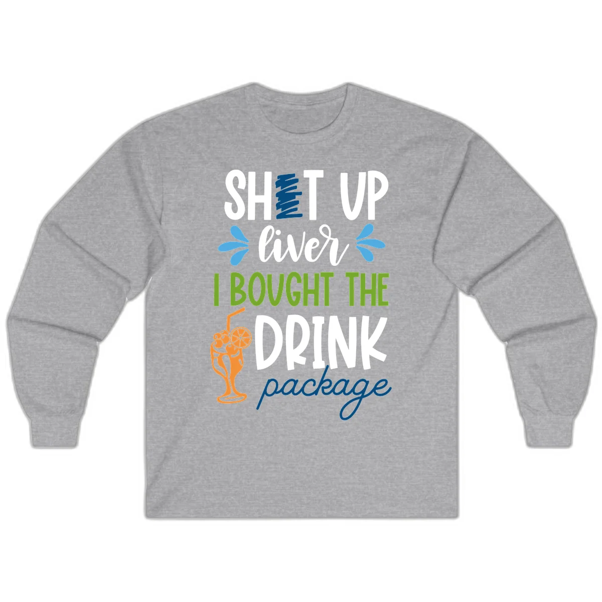 Shut Up Liver I Bought The Drink Package Long Sleeve in Sport Grey