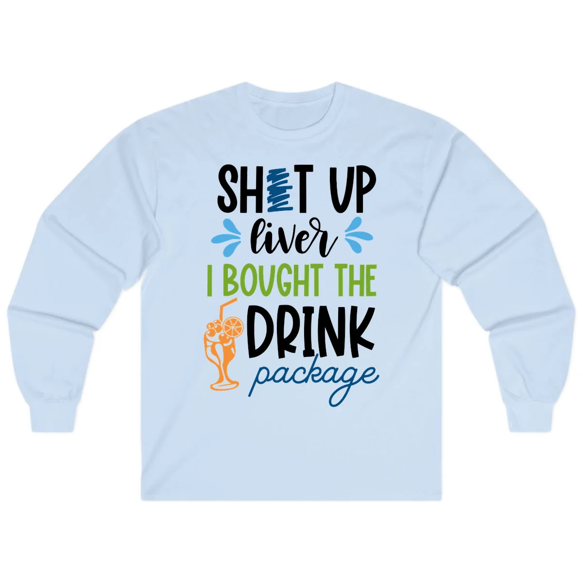 Shut Up Liver I Bought The Drink Package Long Sleeve in Light Blue