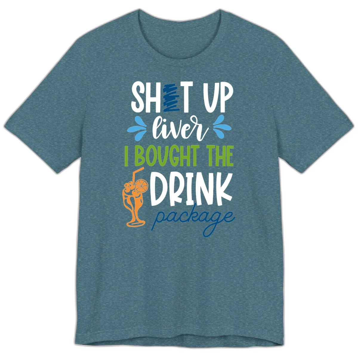 Shut Up Liver I Bought The Drink Package Premium T-Shirt in Heather Deep Teal