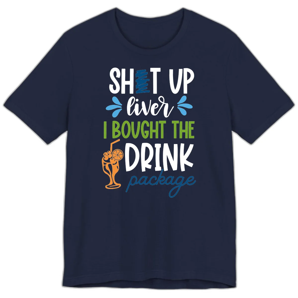 Shut Up Liver I Bought The Drink Package Premium T-Shirt in Navy