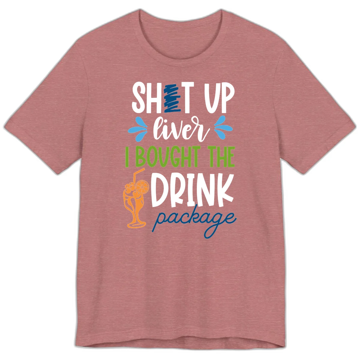 Shut Up Liver I Bought The Drink Package Premium T-Shirt in Heather Mauve