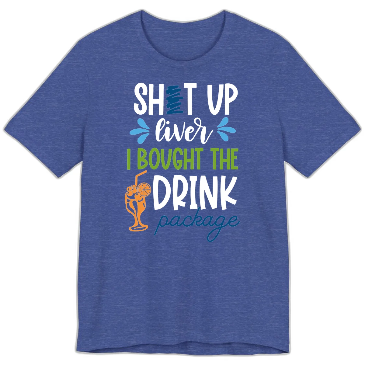 Shut Up Liver I Bought The Drink Package Premium T-Shirt in Heather True Royal